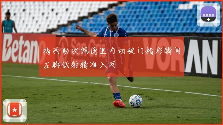 梅西助攻佩德里内切破门精彩瞬间左脚低射精准入网